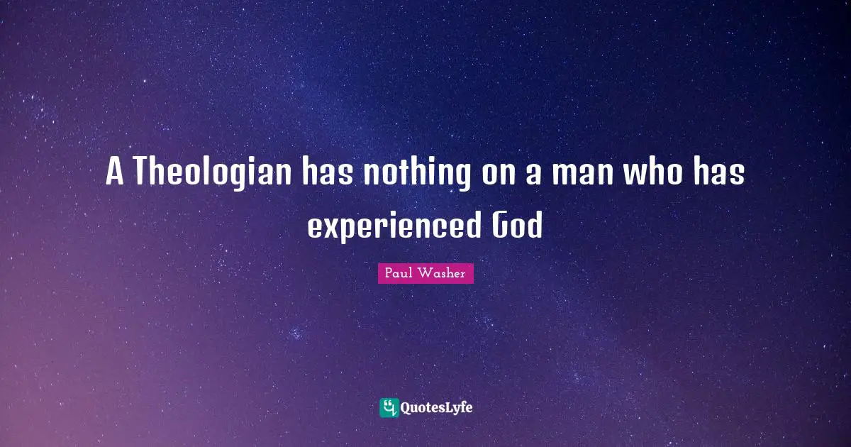 A Theologian has nothing on a man who has experienced God