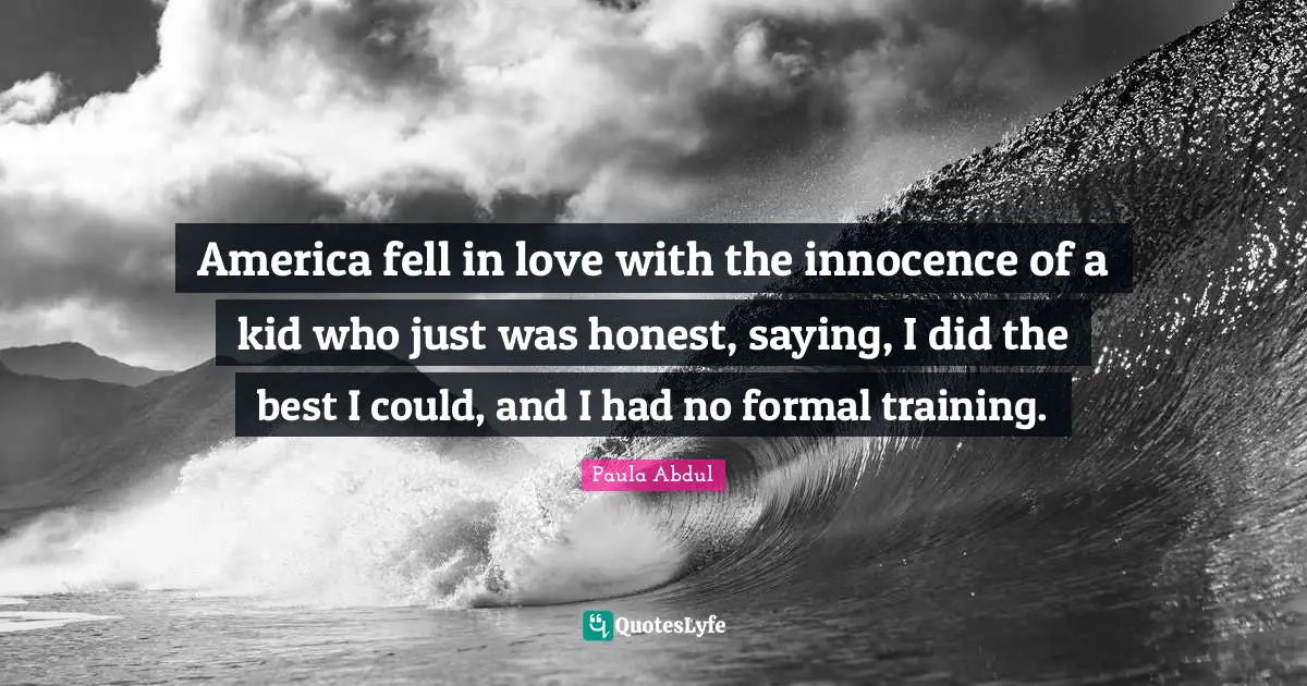 America fell in love with the innocence of a kid who just was honest, saying, I did the best I could, and I had no formal training.
