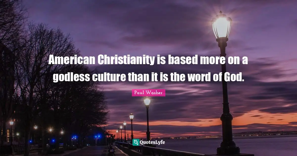 American Christianity is based more on a godless culture than it is the word of God.