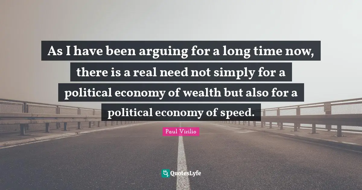 As I have been arguing for a long time now, there is a real need not simply for a political economy of wealth but also for a political economy of speed.