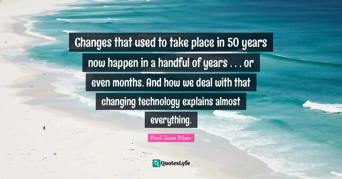 Changes that used to take place in 50 years now happen in a handful of years . . . or even months. And how we deal with that changing technology explains almost everything.