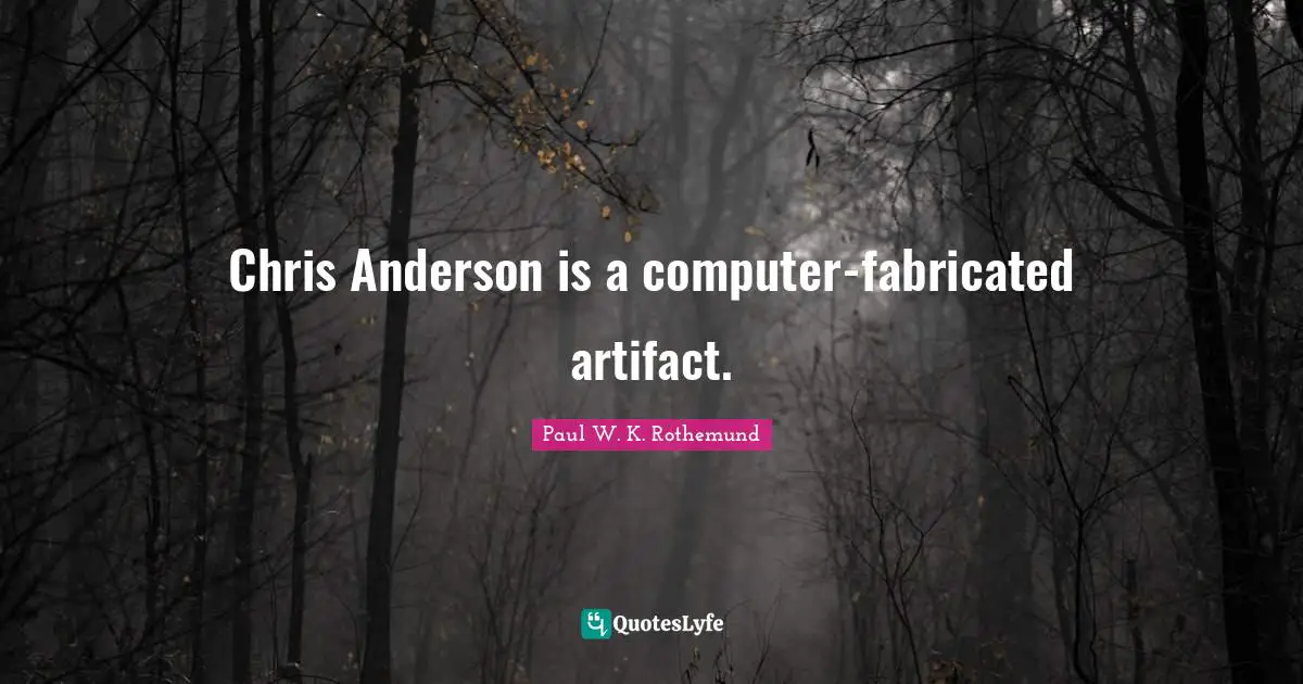 Artifacts Quotes: "Chris Anderson is a computer-fabricated artifact."