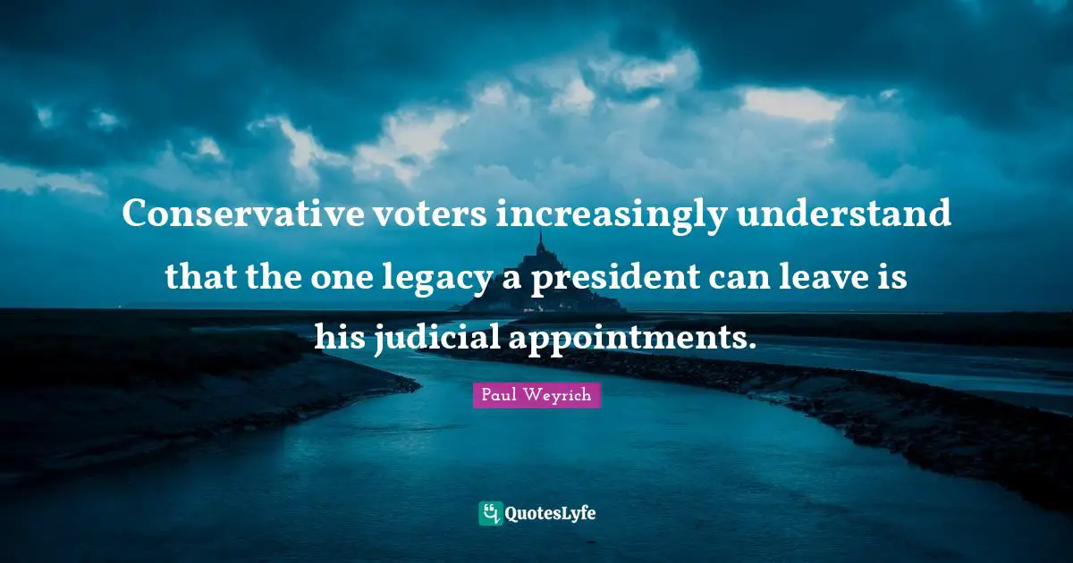 Conservative voters increasingly understand that the one legacy a president can leave is his judicial appointments.