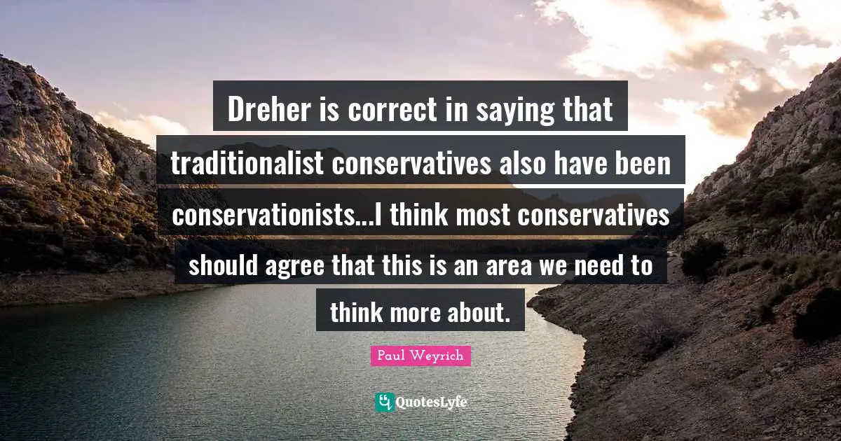 Dreher is correct in saying that traditionalist conservatives also have been conservationists...I think most conservatives should agree that this is an area we need to think more about.