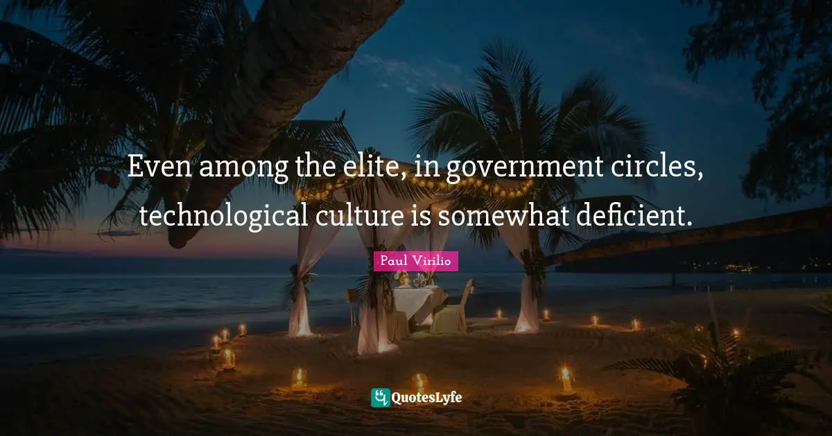 Even among the elite, in government circles, technological culture is somewhat deficient.