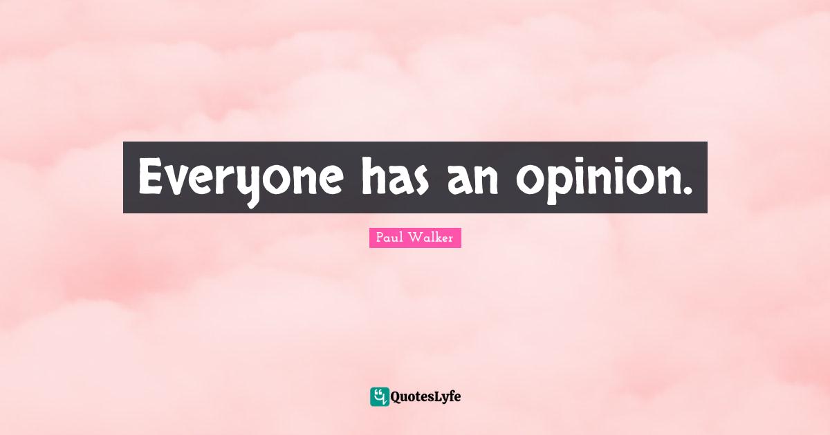 Everyone has an opinion.