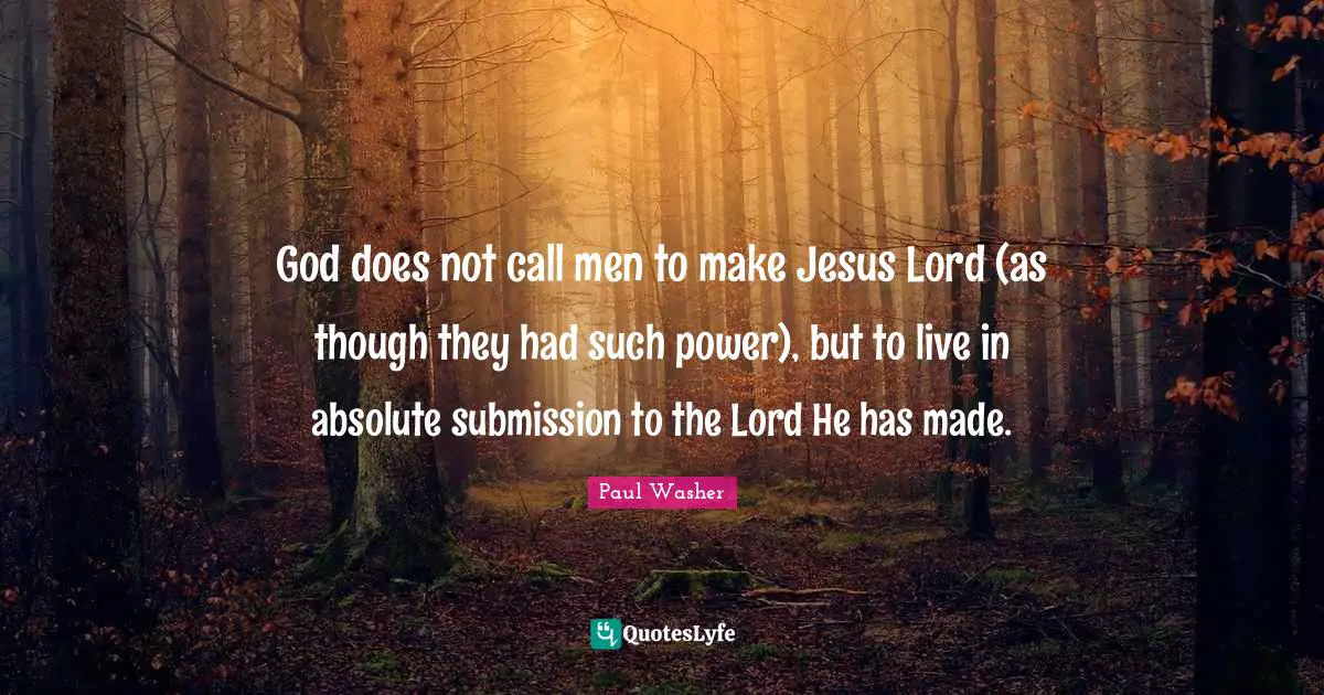 God does not call men to make Jesus Lord (as though they had such power), but to live in absolute submission to the Lord He has made.