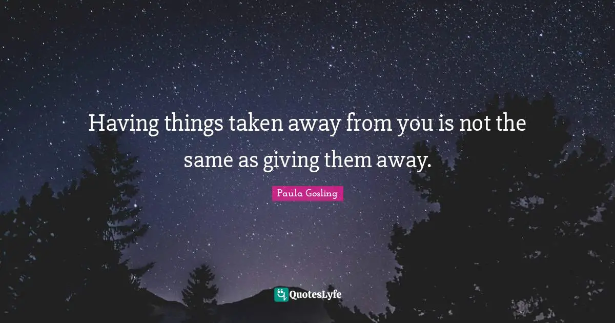 Having things taken away from you is not the same as giving them away.