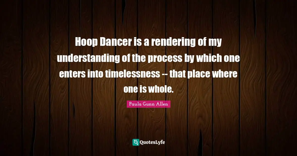Rendering Quotes: "Hoop Dancer is a rendering of my understanding of the process by which one enters into timelessness -- that place where one is whole."