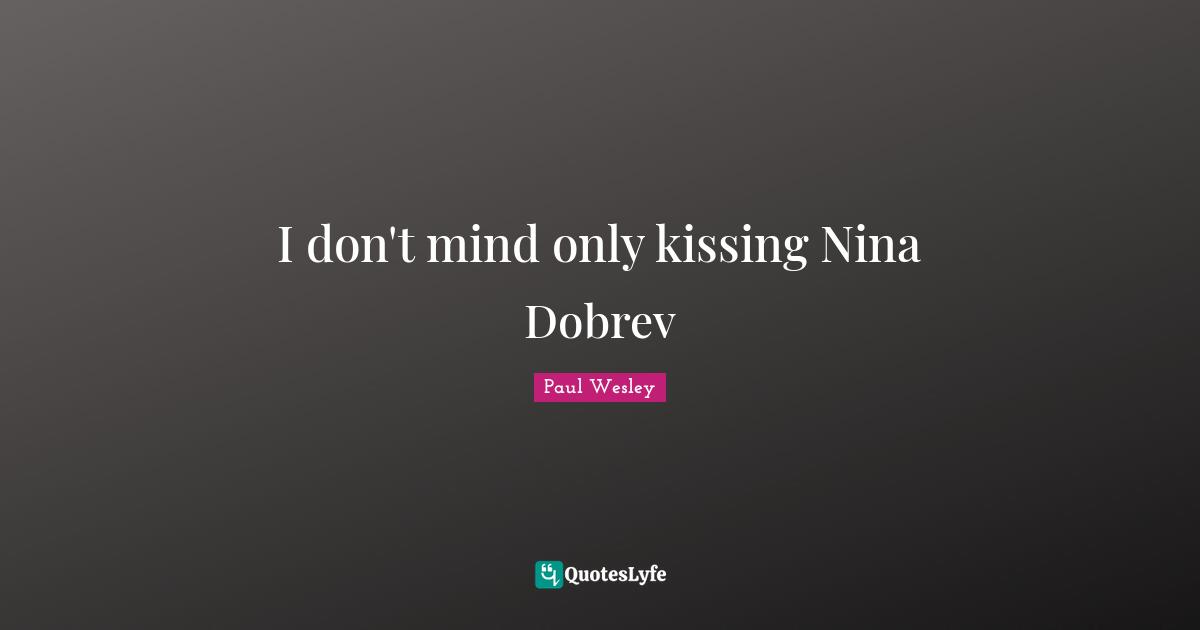 Kissing Quotes: "I don't mind only kissing Nina Dobrev"
