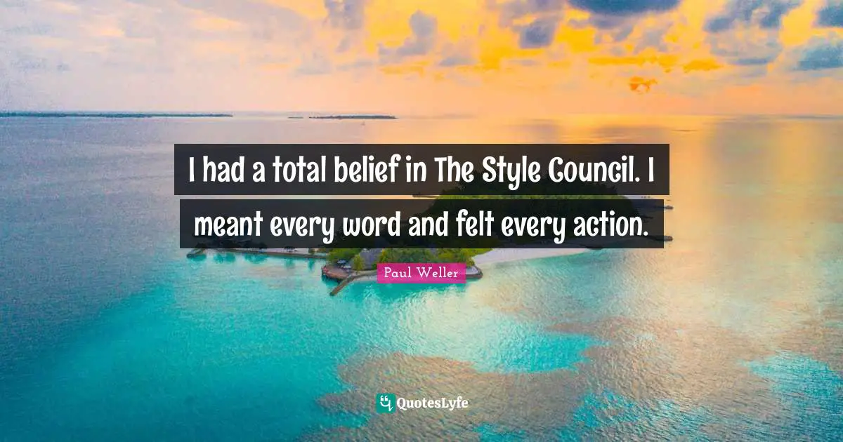 I had a total belief in The Style Council. I meant every word and felt every action.