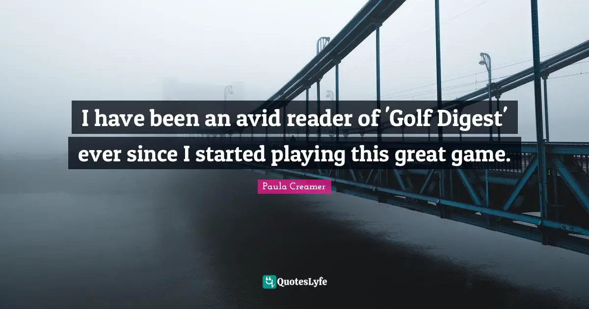 I have been an avid reader of 'Golf Digest' ever since I started playing this great game.