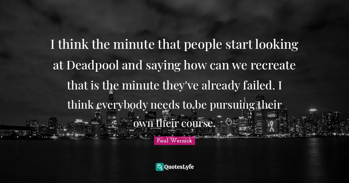 I think the minute that people start looking at Deadpool and saying how can we recreate that is the minute they've already failed. I think everybody needs to be pursuing their own their course.