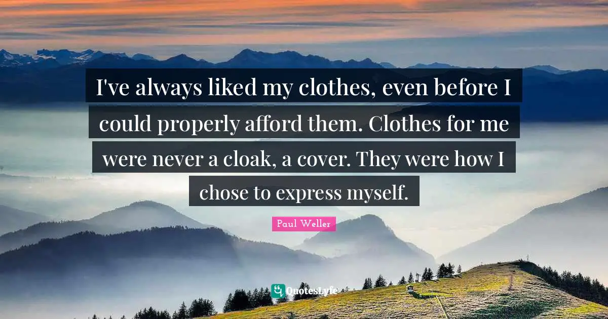 I've always liked my clothes, even before I could properly afford them. Clothes for me were never a cloak, a cover. They were how I chose to express myself.