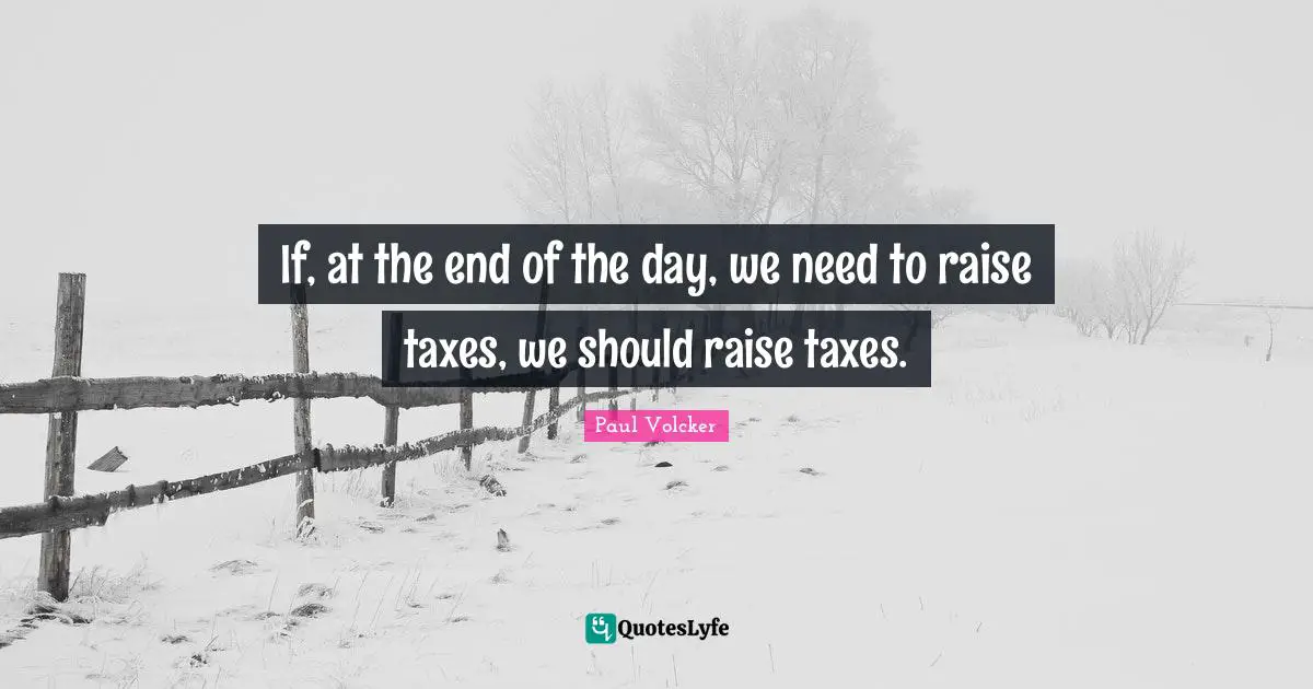 If, at the end of the day, we need to raise taxes, we should raise taxes.