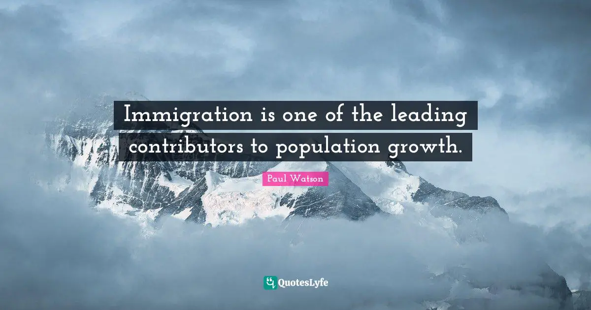 Immigration is one of the leading contributors to population growth.
