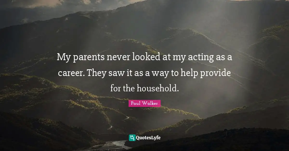 My parents never looked at my acting as a career. They saw it as a way to help provide for the household.