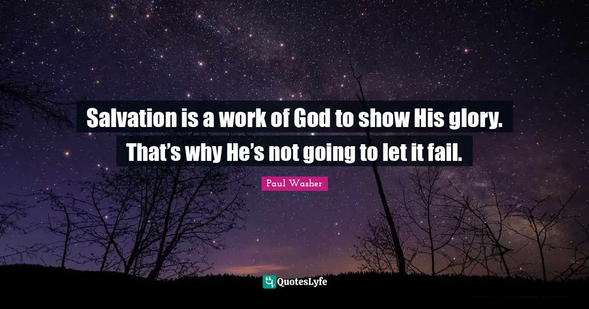 Salvation is a work of God to show His glory. That’s why He’s not going to let it fail.
