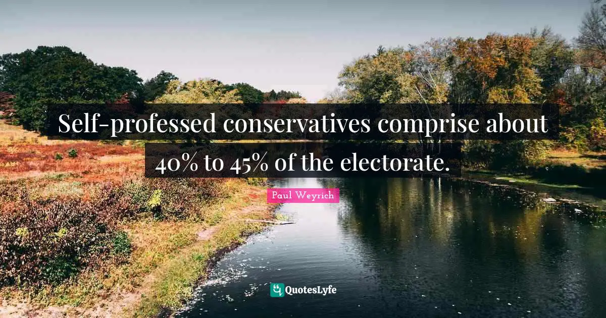 Self-professed conservatives comprise about 40% to 45% of the electorate.