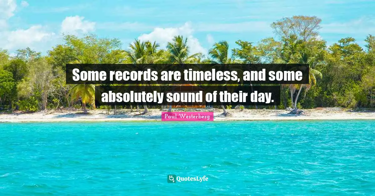 Paul Westerberg Quotes: "Some records are timeless, and some absolutely sound of their day."