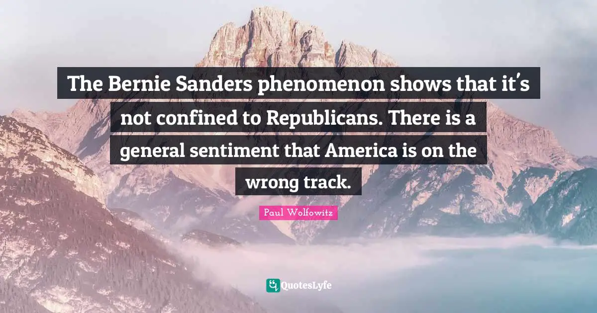 The Bernie Sanders phenomenon shows that it's not confined to Republicans. There is a general sentiment that America is on the wrong track.
