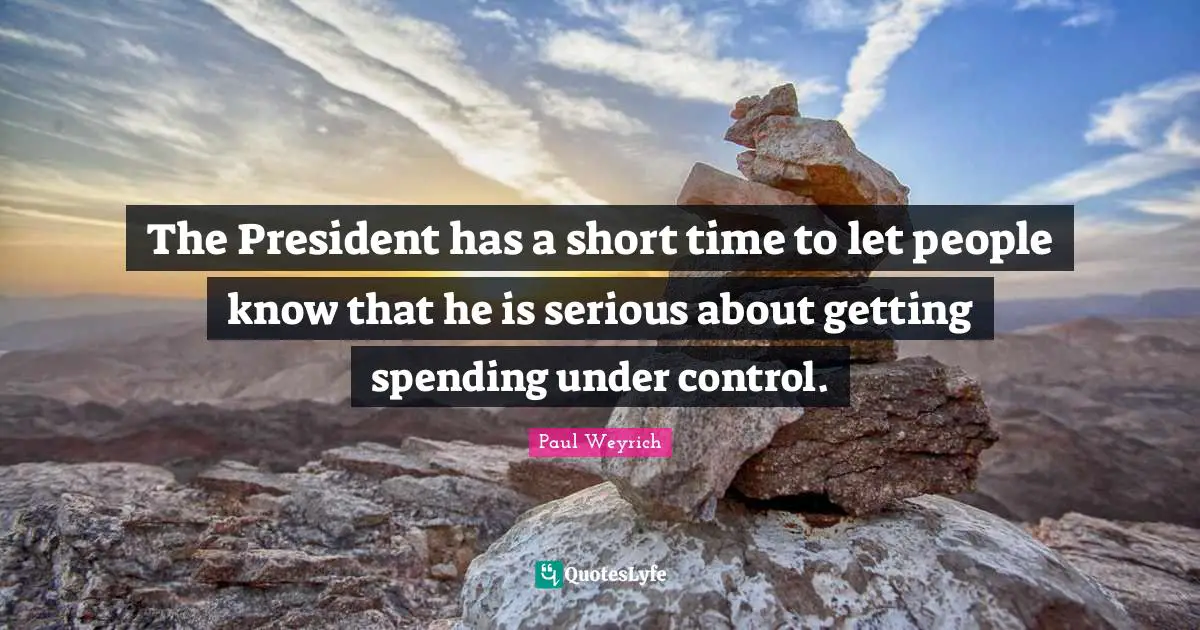 The President has a short time to let people know that he is serious about getting spending under control.