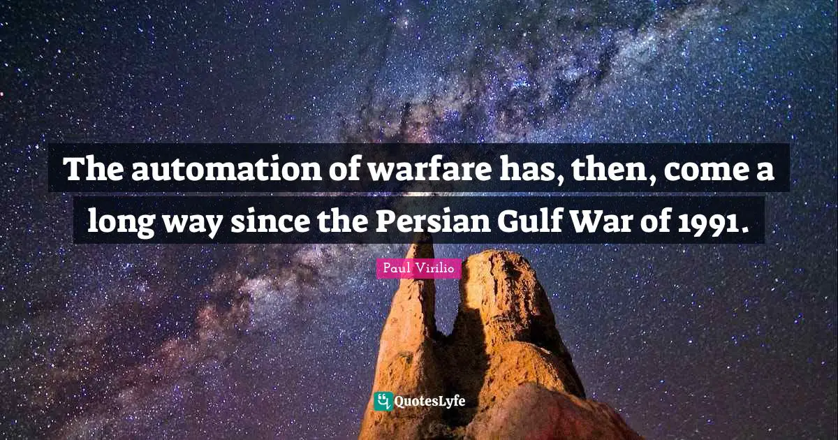 Persian Quotes: "The automation of warfare has, then, come a long way since the Persian Gulf War of 1991."
