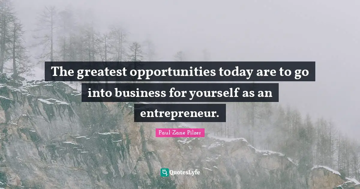 Paul Zane Pilzer Quotes: The greatest opportunities today are to go into business for yourself as an entrepreneur.