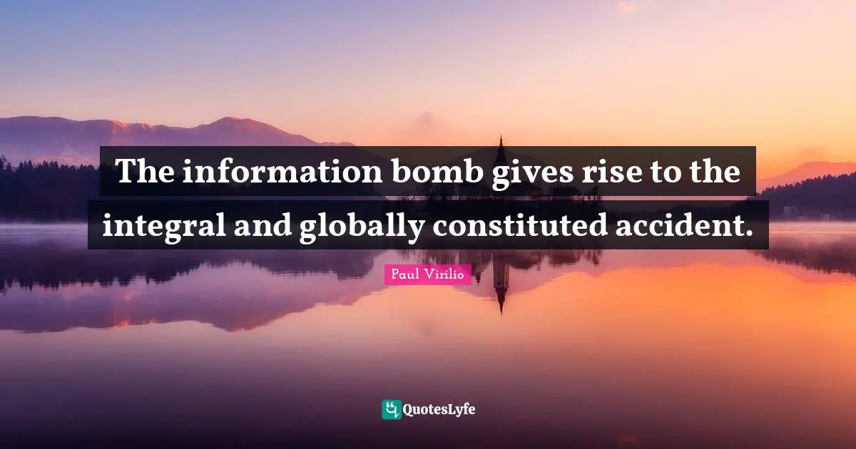 The information bomb gives rise to the integral and globally constituted accident.