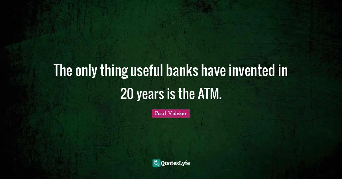 Atm Quotes: "The only thing useful banks have invented in 20 years is the ATM."
