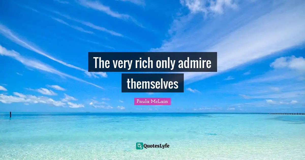 The very rich only admire themselves