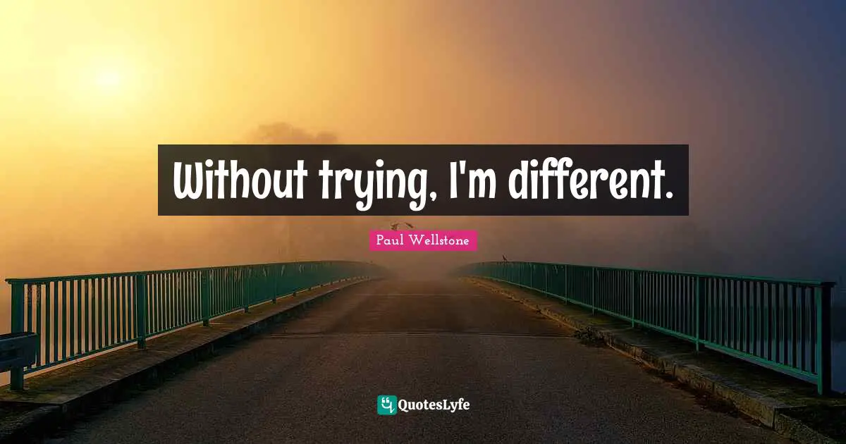 Paul Wellstone Quotes: "Without trying, I'm different."