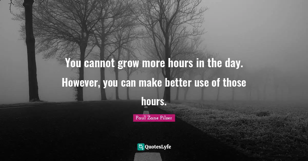 Hours In The Day Quotes: "You cannot grow more hours in the day. However, you can make better use of those hours."