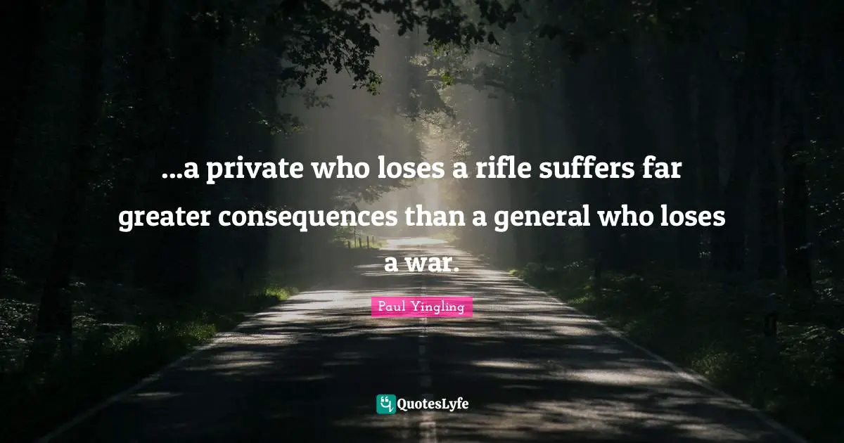 ...a private who loses a rifle suffers far greater consequences than a general who loses a war.