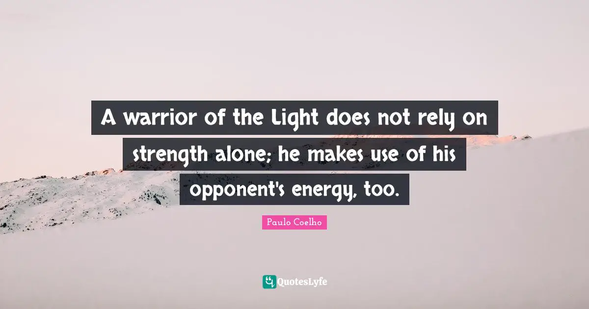 A warrior of the Light does not rely on strength alone; he makes use of his opponent's energy, too.