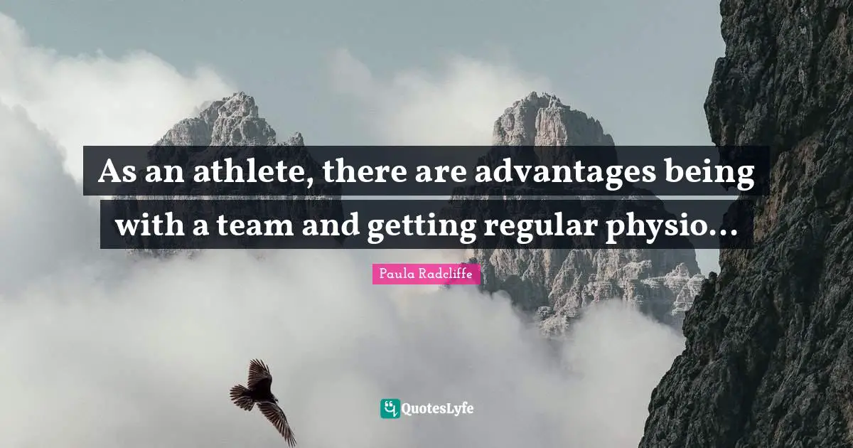 As an athlete, there are advantages being with a team and getting regular physio...