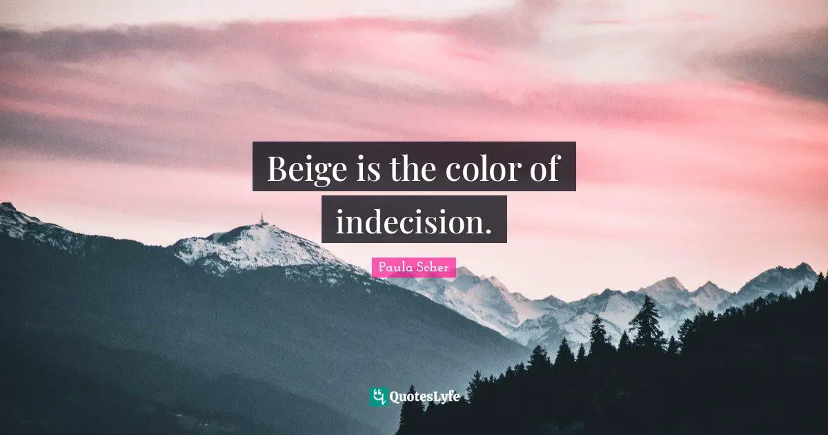 Paula Scher Quotes: "Beige is the color of indecision."