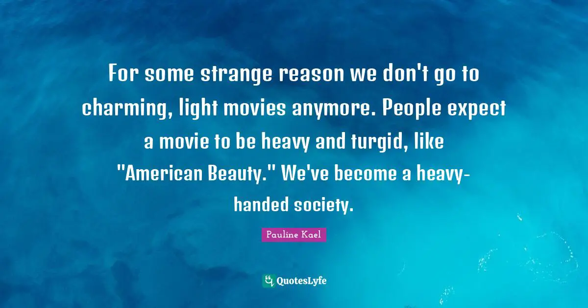 For some strange reason we don't go to charming, light movies anymore. People expect a movie to be heavy and turgid, like "American Beauty." We've become a heavy-handed society.
