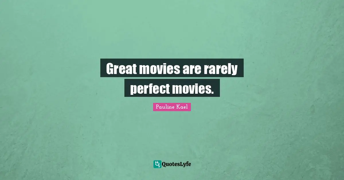 Great movies are rarely perfect movies.