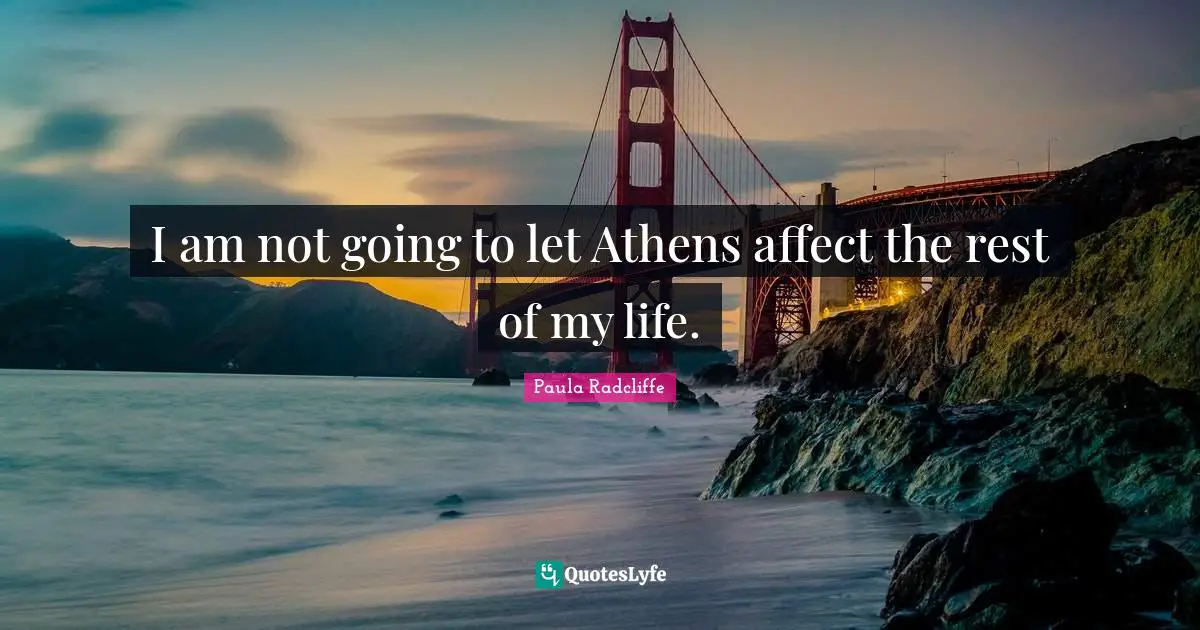 I am not going to let Athens affect the rest of my life.