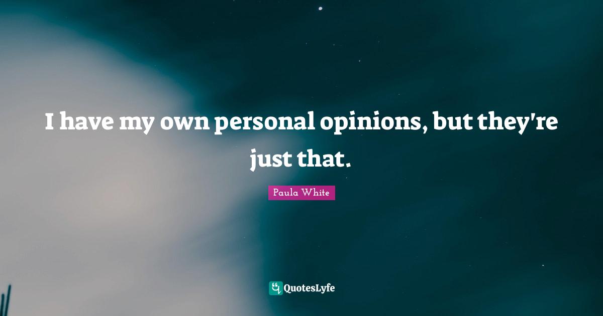 Paula White Quotes: "I have my own personal opinions, but they're just that."