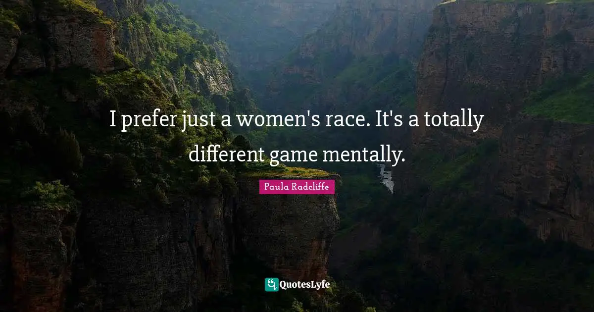 I prefer just a women's race. It's a totally different game mentally.