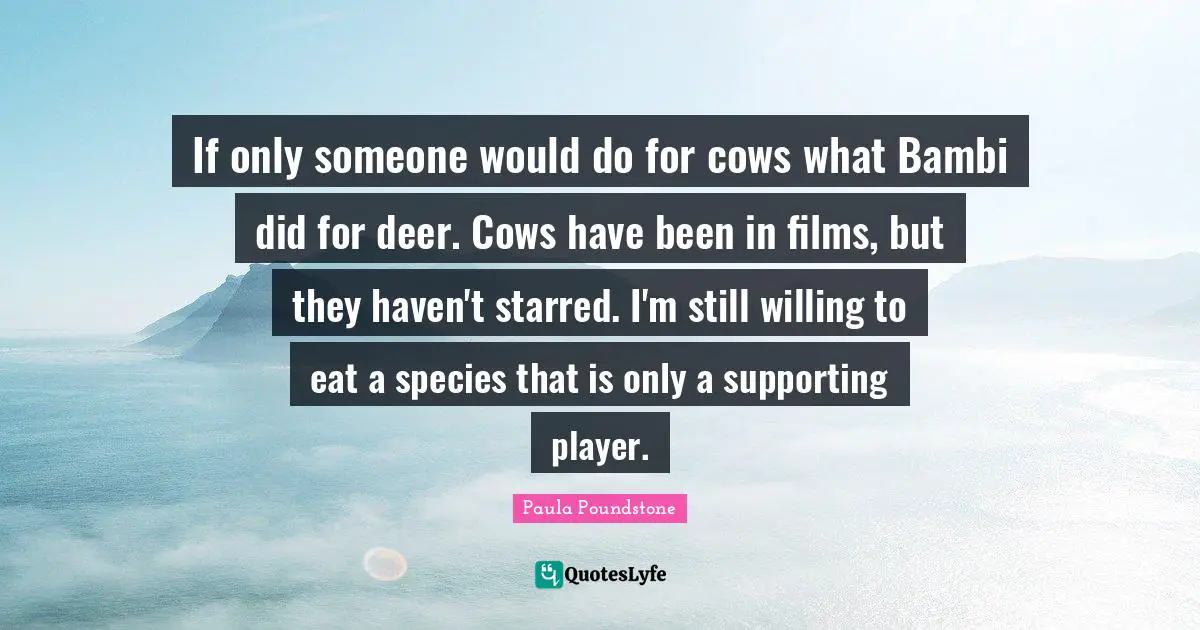 If only someone would do for cows what Bambi did for deer. Cows have been in films, but they haven't starred. I'm still willing to eat a species that is only a supporting player.