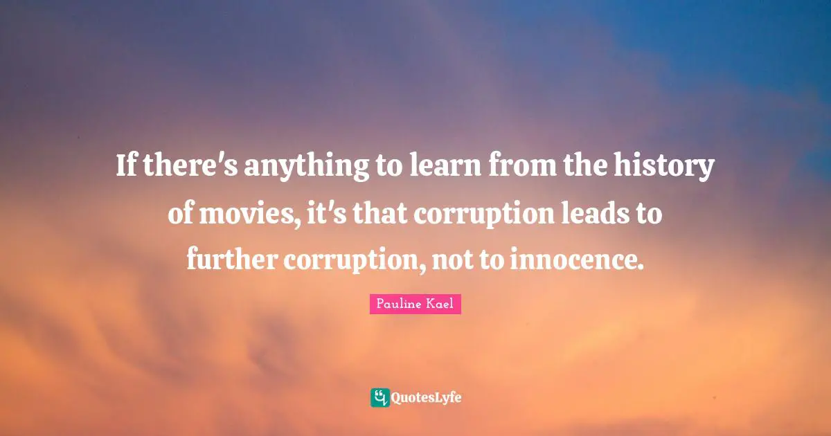 If there's anything to learn from the history of movies, it's that corruption leads to further corruption, not to innocence.
