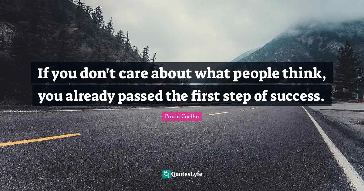Paulo Coelho Quotes: "If you don't care about what people think, you already passed the first step of success."