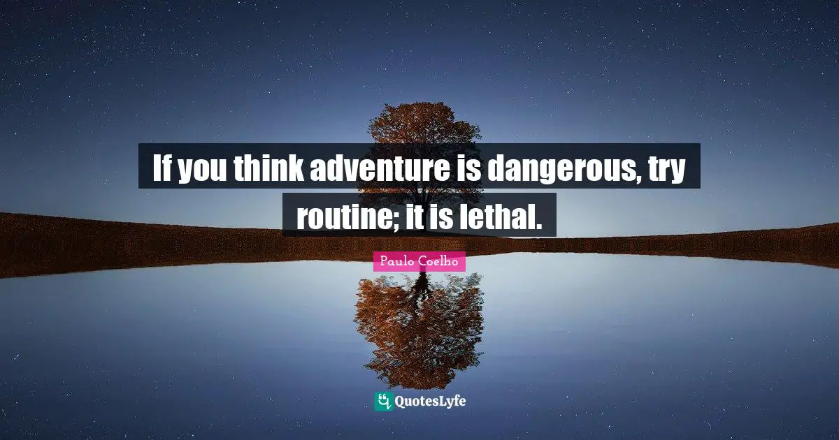 Routine Quotes: "If you think adventure is dangerous, try routine; it is lethal."