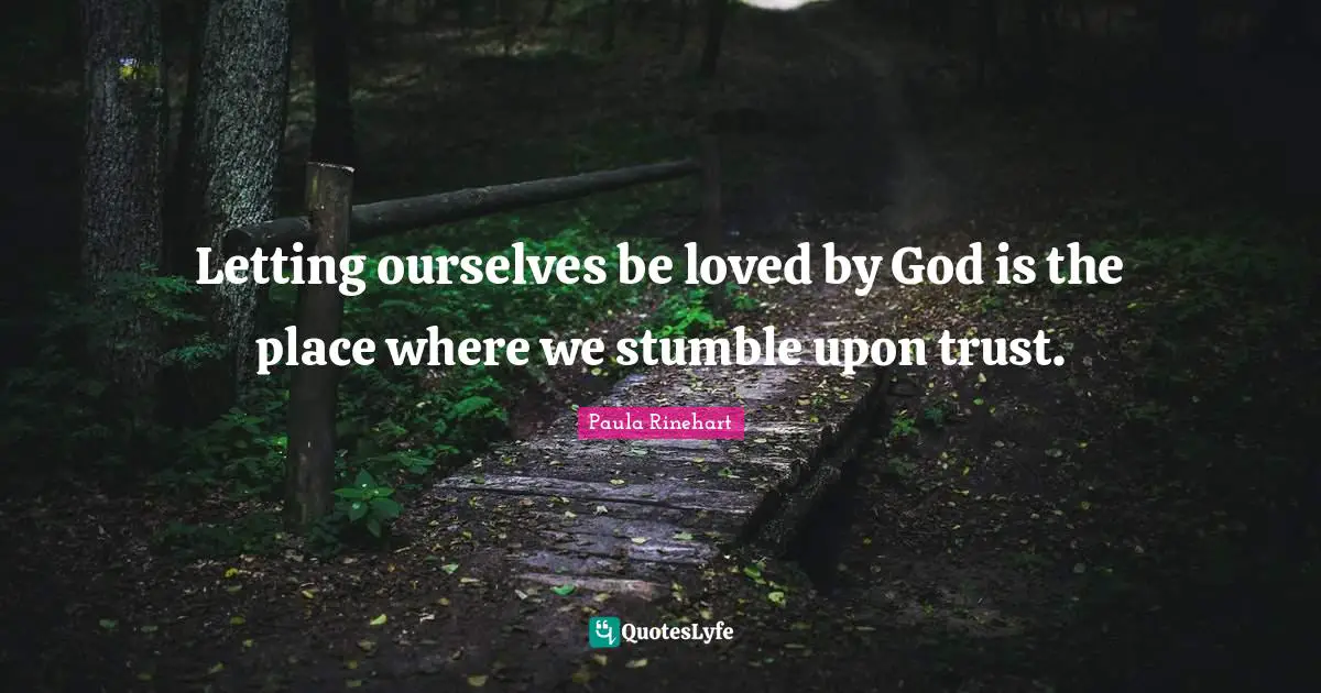 Stumble Quotes: "Letting ourselves be loved by God is the place where we stumble upon trust."