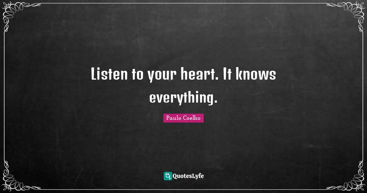 Paulo Coelho Quotes: "Listen to your heart. It knows everything."