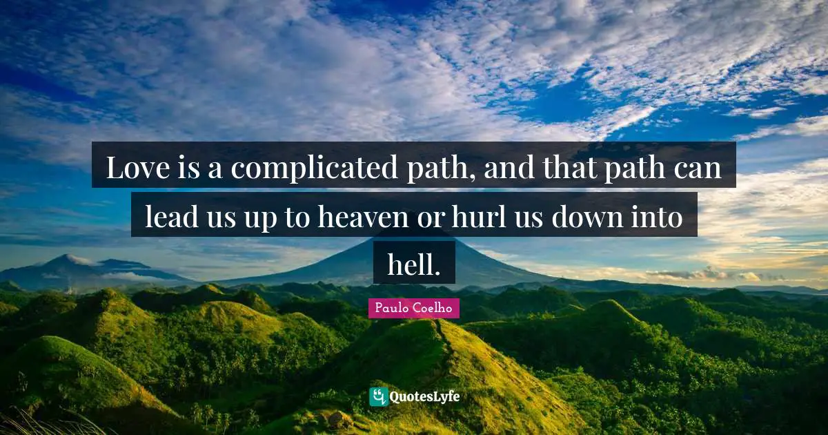 Love is a complicated path, and that path can lead us up to heaven or hurl us down into hell.