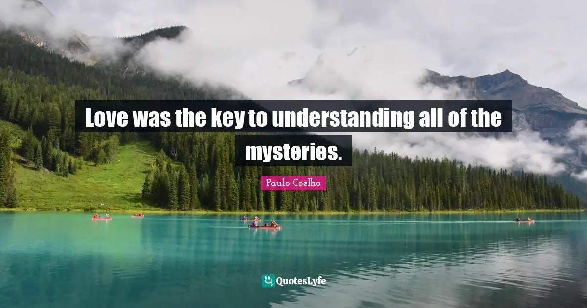 Love was the key to understanding all of the mysteries.